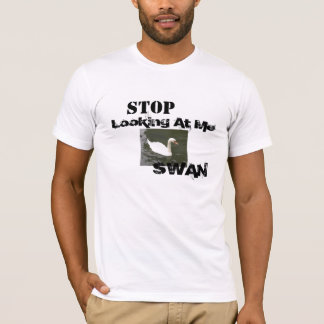 Stop Looking At Me SWAN T-Shirt