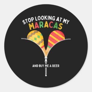 Stop Looking At My Maracas And Buy Me A Beer Cinco Classic Round Sticker