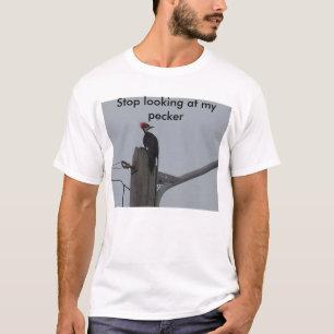 Stop looking at my pecker T-Shirt