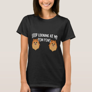 Stop Looking At My Pom Poms Dog Lovers Funny Pomer T-Shirt