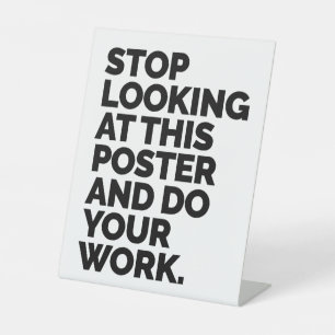 Stop looking at this poster and do your work pedestal sign