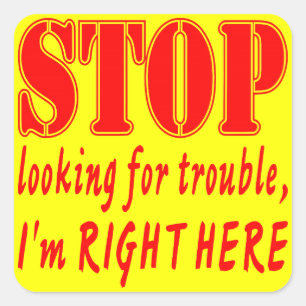 Stop Looking For Trouble I’m Right Here Square Sticker