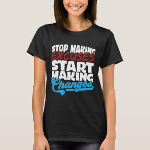 Stop Making Excuses Start Making Changes Addiction T-Shirt