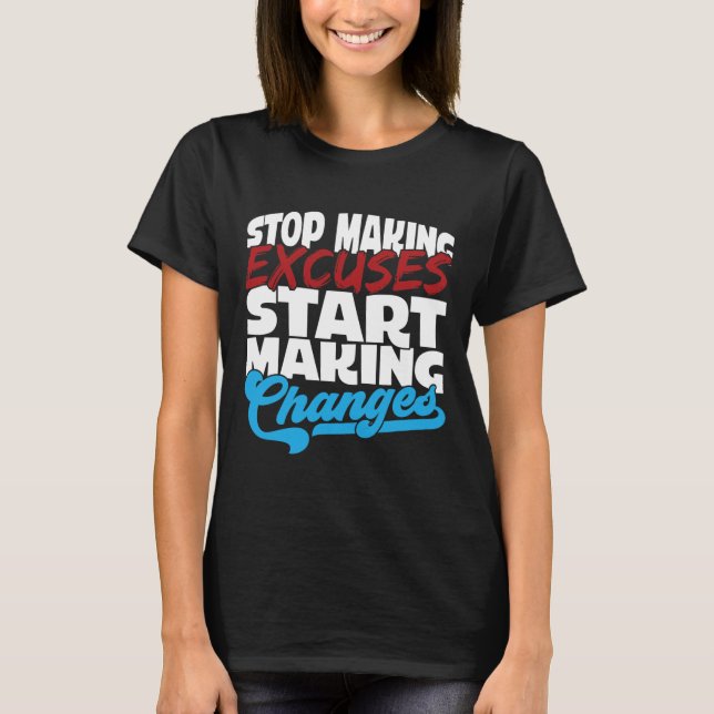 Stop Making Excuses Start Making Changes Addiction T-Shirt (Front)
