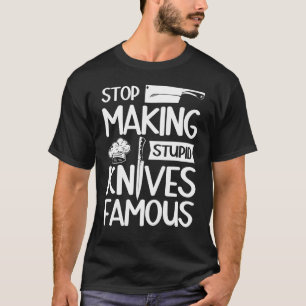 Stop making stupid knives famous Restaurant Chef H T-Shirt