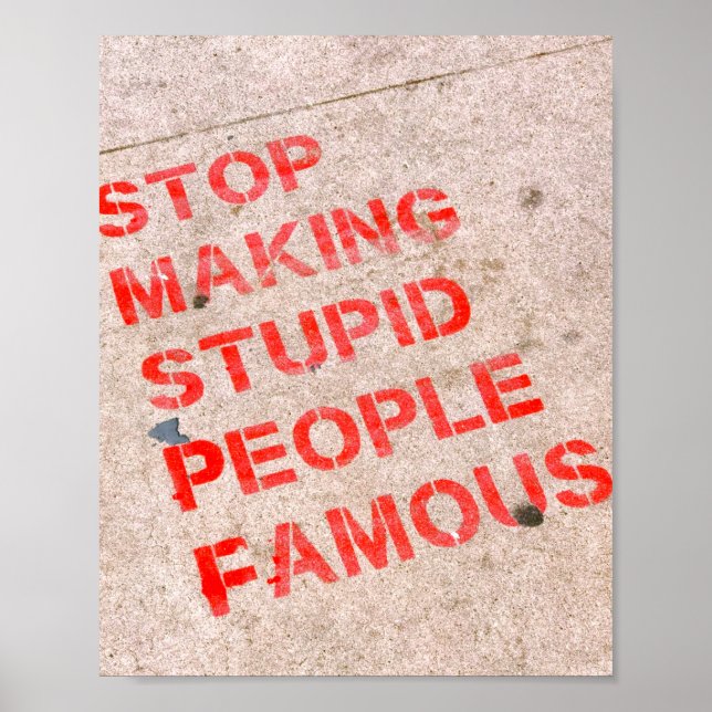 Stop Making Stupid People Famous - Funny humour Poster (Front)