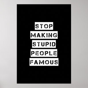 Stop Making Stupid People Famous Poster