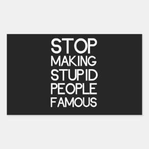 Stop Making Stupid People Famous Rectangular Sticker