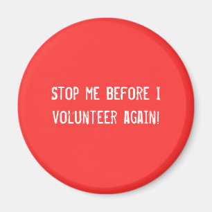 Stop me before I volunteer again! Magnet