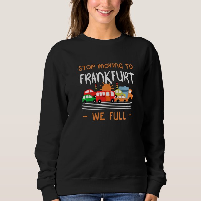 Stop Moving To Frankfurt We Full Germany Humour Sweatshirt (Front)