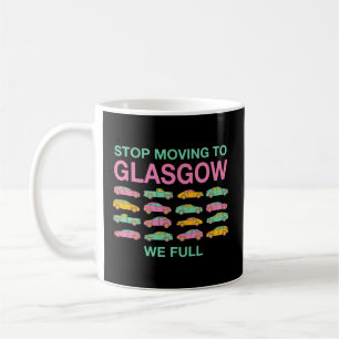 Stop Moving To Glasgow We Full Uk Traffic Scotland Coffee Mug