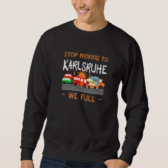 Stop Moving To Karlsruhe We Full Germany Humour Sweatshirt (Front)