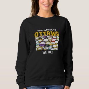 Stop Moving To Ottawa We Full Canada Traffic Canad Sweatshirt