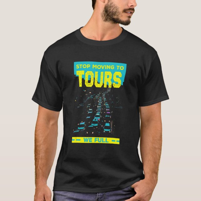 Stop Moving To Tours We Full   Traffic Humour T-Shirt (Front)
