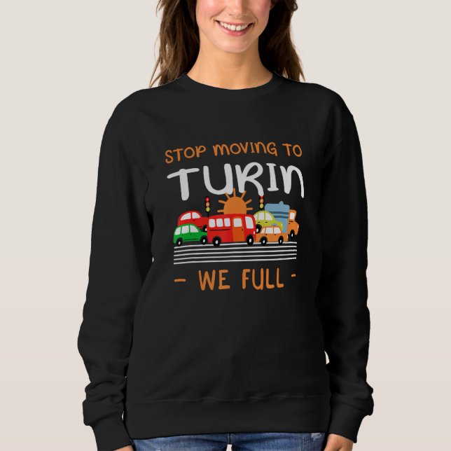 Stop Moving To Turin We Full  Italy Humour Italian Sweatshirt (Front)