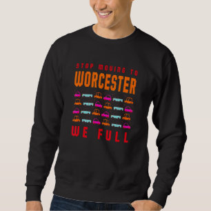 Stop Moving To Worcester We Full Massachusetts Tra Sweatshirt