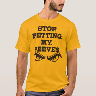 Stop. Petting. My. Peeves. T-Shirt