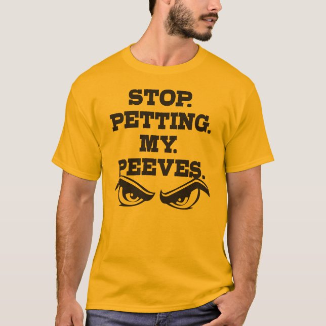 Stop. Petting. My. Peeves. T-Shirt (Front)