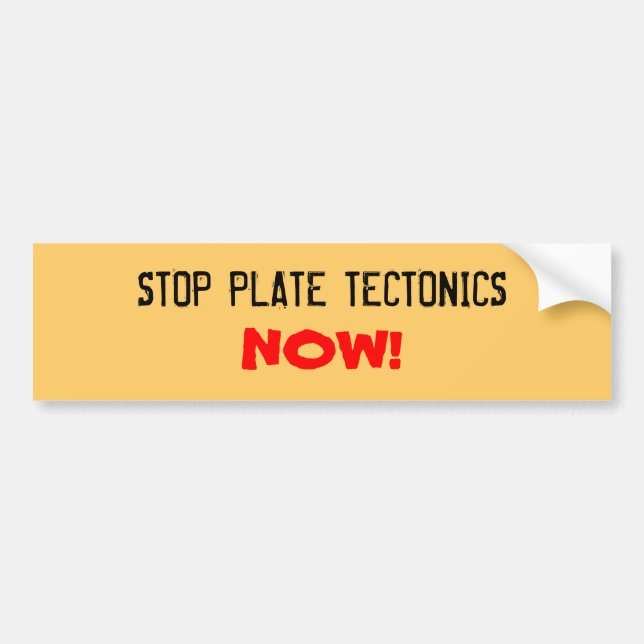 STOP PLATE TECTONICS, NOW! BUMPER STICKER (Front)