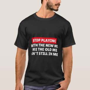 Stop Playing With The New Me Like Old Me Aint Stil T-Shirt