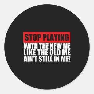 Stop Playing With The New Me Like The Old Me Funny Classic Round Sticker