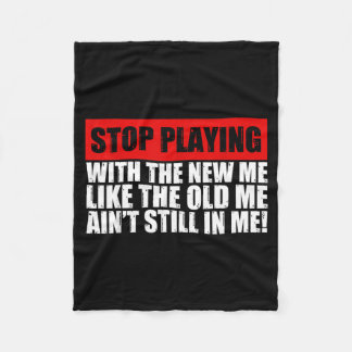 Stop Playing With The New Me Like The Old Me Funny Fleece Blanket