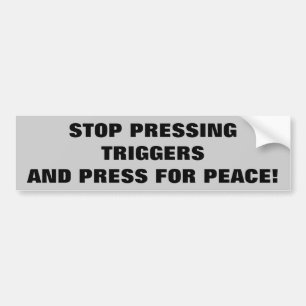 Stop Pressing Triggers, Press for Peace Bumper Sticker