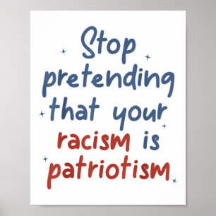 Stop Pretending That Your Racism Is Patriotism Lib Poster