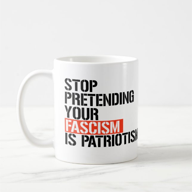 Stop pretending your fascism is patriotism coffee mug (Left)