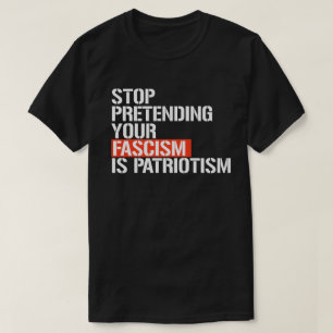 Stop pretending your fascism is patriotism T-Shirt