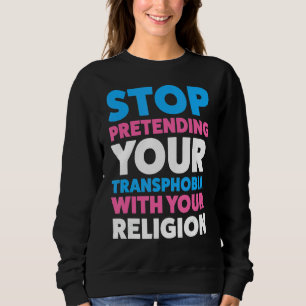 Stop Pretending Your Homophobia Lgbtq Sweatshirt