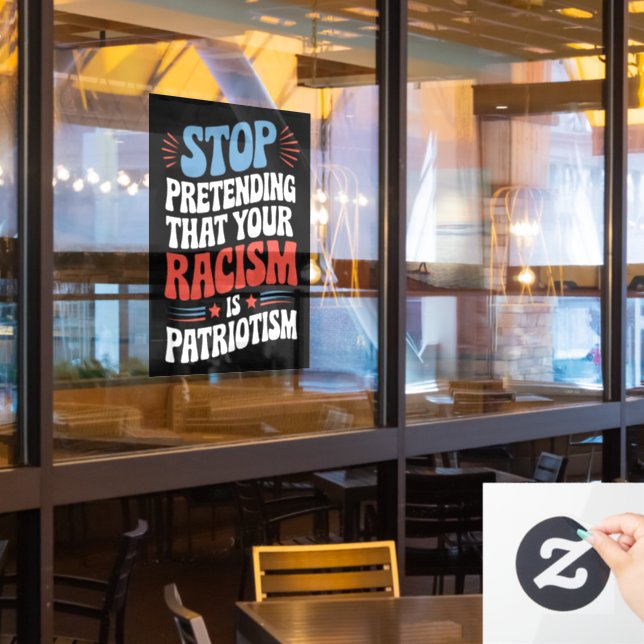 Stop Pretending Your Racism is Patriotism  (Restaurant Window)