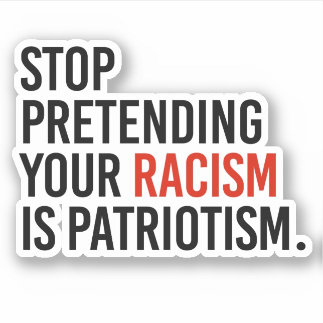 Stop pretending your racism is patriotism (Front)
