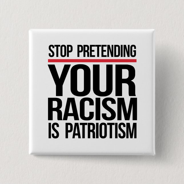Stop pretending your racism is patriotism 15 cm square badge (Front)