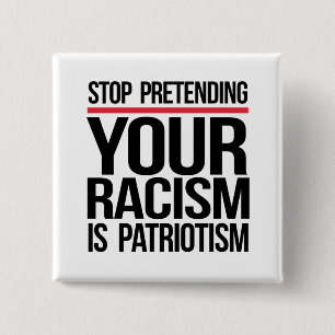 Stop pretending your racism is patriotism 15 cm square badge