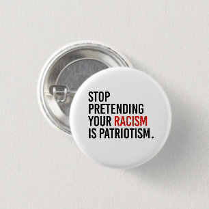 Stop pretending your racism is patriotism 3 cm round badge