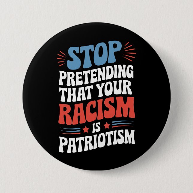 Stop Pretending Your Racism is Patriotism  7.5 Cm Round Badge (Front)