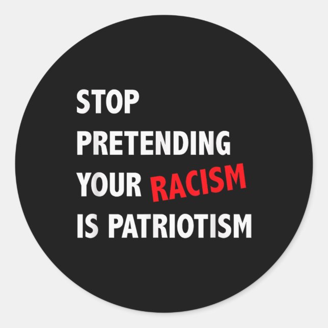 Stop Pretending Your Racism Is Patriotism Anti Classic Round Sticker (Front)