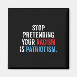 Stop Pretending Your Racism Is Patriotism Anti Magnet