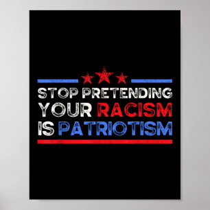 Stop Pretending Your Racism Is Patriotism, Anti Poster