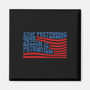 Stop Pretending Your Racism Is Patriotism Anti-tru Magnet