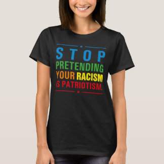 Stop Pretending Your Racism is Patriotism Anti Tru T-Shirt
