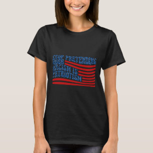 Stop Pretending Your Racism Is Patriotism Anti-tru T-Shirt