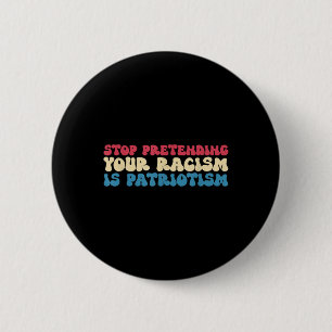 Stop Pretending Your Racism Is Patriotism Apparel 6 Cm Round Badge