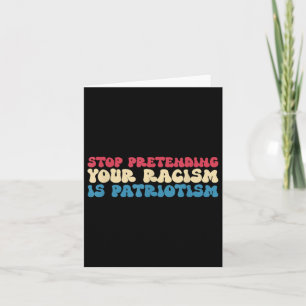 Stop Pretending Your Racism Is Patriotism Apparel Card