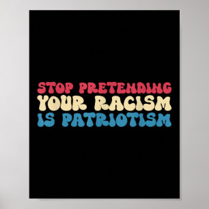 Stop Pretending Your Racism Is Patriotism Apparel  Poster