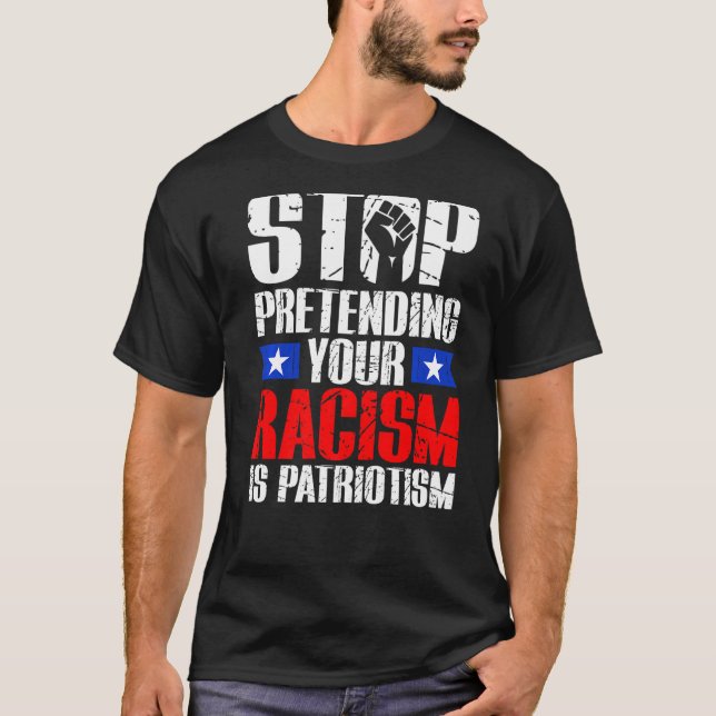Stop Pretending Your Racism Is Patriotism Civil Ri T-Shirt (Front)