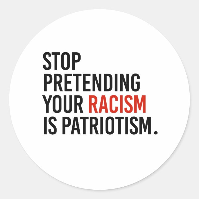 Stop pretending your racism is patriotism classic round sticker (Front)