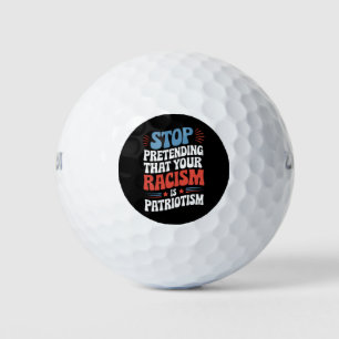 Stop Pretending Your Racism is Patriotism Golf Balls