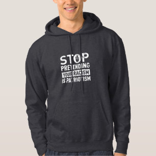 Stop Pretending Your Racism is Patriotism  Hoodie